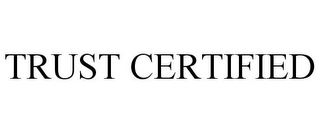 TRUST CERTIFIED