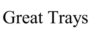 GREAT TRAYS