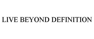 LIVE BEYOND DEFINITION