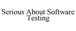 SERIOUS ABOUT SOFTWARE TESTING