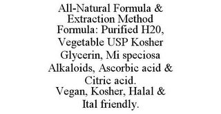 ALL-NATURAL FORMULA & EXTRACTION METHOD FORMULA: PURIFIED H20, VEGETABLE USP KOSHER GLYCERIN, MI SPECIOSA ALKALOIDS, ASCORBIC ACID & CITRIC ACID. VEGAN, KOSHER, HALAL & ITAL FRIENDLY.