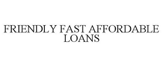 FRIENDLY FAST AFFORDABLE LOANS