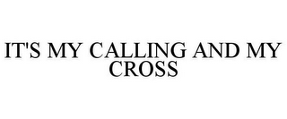 IT'S MY CALLING AND MY CROSS