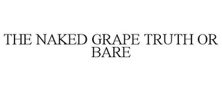 THE NAKED GRAPE TRUTH OR BARE