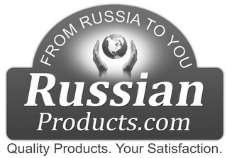 FROM RUSSIA TO YOU RUSSIAN PRODUCTS.COM QUALITY PRODUCTS. YOUR SATISFACTION.