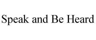 SPEAK AND BE HEARD