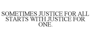 SOMETIMES JUSTICE FOR ALL STARTS WITH JUSTICE FOR ONE.