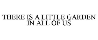 THERE IS A LITTLE GARDEN IN ALL OF US