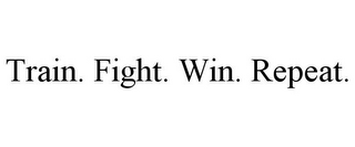 TRAIN. FIGHT. WIN. REPEAT.