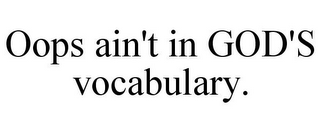 OOPS AIN'T IN GOD'S VOCABULARY.