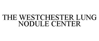 THE WESTCHESTER LUNG NODULE CENTER