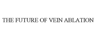 THE FUTURE OF VEIN ABLATION