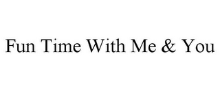 FUN TIME WITH ME & YOU