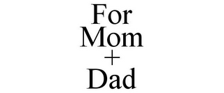 FOR MOM + DAD