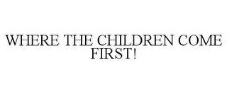 WHERE THE CHILDREN COME FIRST!