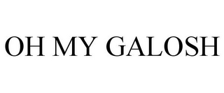OH MY GALOSH