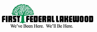 FIRST FEDERAL LAKEWOOD WE'VE BEEN HERE.WE'LL BE HERE.