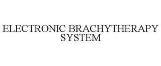 ELECTRONIC BRACHYTHERAPY SYSTEM