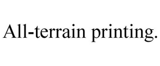 ALL-TERRAIN PRINTING.