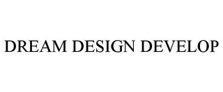 DREAM DESIGN DEVELOP