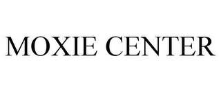 MOXIE CENTER