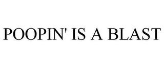 POOPIN' IS A BLAST