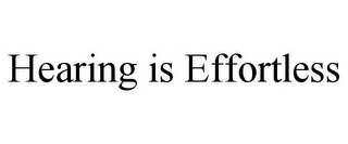 HEARING IS EFFORTLESS