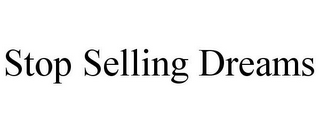 STOP SELLING DREAMS