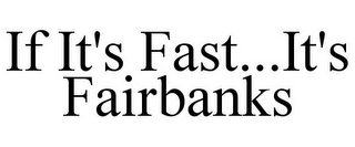 IF IT'S FAST...IT'S FAIRBANKS