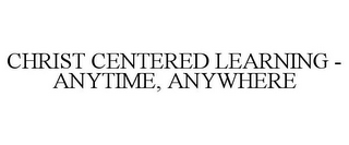CHRIST CENTERED LEARNING - ANYTIME, ANYWHERE