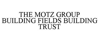 THE MOTZ GROUP BUILDING FIELDS BUILDING TRUST