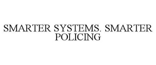 SMARTER SYSTEMS. SMARTER POLICING