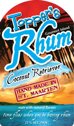 TOPPER'S RHUM GOURMET ISLAND COCONUT RETRIEVER HAND MADE IN ST. MAARTEN RUM WITH NATURAL FLAVORS TIME FLIES WHEN YOU'RE HAVING RHUM 21% ALC./VOL.