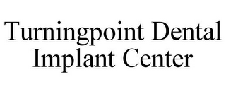 TURNINGPOINT DENTAL IMPLANT CENTER