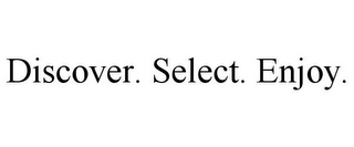 DISCOVER. SELECT. ENJOY.