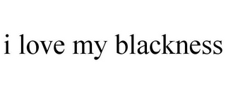 I LOVE MY BLACKNESS