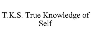 T.K.S. TRUE KNOWLEDGE OF SELF