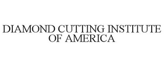 DIAMOND CUTTING INSTITUTE OF AMERICA