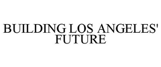 BUILDING LOS ANGELES' FUTURE