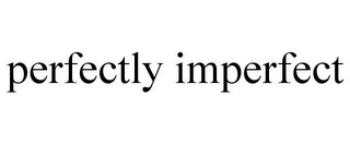 PERFECTLY IMPERFECT