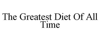 THE GREATEST DIET OF ALL TIME