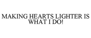 MAKING HEARTS LIGHTER IS WHAT I DO!
