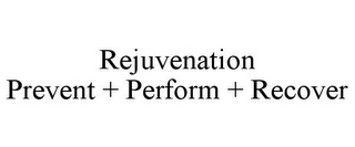 REJUVENATION PREVENT + PERFORM + RECOVER