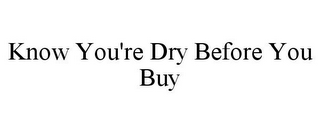 KNOW YOU'RE DRY BEFORE YOU BUY