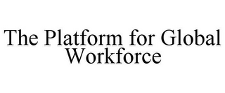 THE PLATFORM FOR GLOBAL WORKFORCE