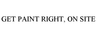 GET PAINT RIGHT, ON SITE