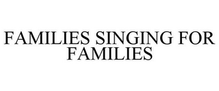 FAMILIES SINGING FOR FAMILIES