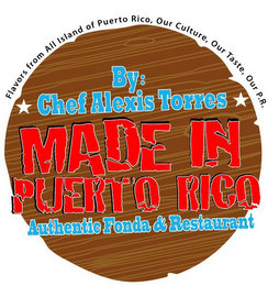 FLAVORS FROM ALL ISLAND OF PUERTO RICO, OUR CULTURE, OUR TASTE, OUR P.R. BY: CHEF ALEXIS TORRESS MADE IN PUERTO RICO AUTHENTIC FONDA & RESTAURANT