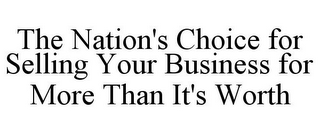 THE NATION'S CHOICE FOR SELLING YOUR BUSINESS FOR MORE THAN IT'S WORTH