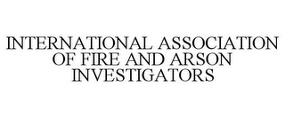 INTERNATIONAL ASSOCIATION OF FIRE AND ARSON INVESTIGATORS